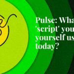 Pulse: What’s the one ‘script’ you find yourself using most today?